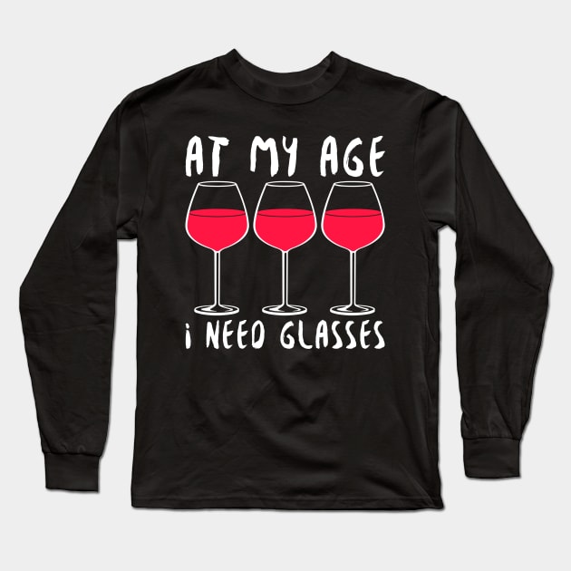 At My Age I Need Glasses - Wine Lover Long Sleeve T-Shirt by fromherotozero